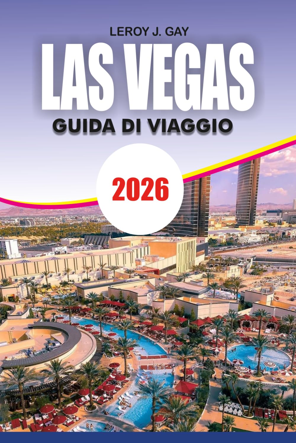 LAS VEGAS Guida di viaggio 2026: Itinerari passo dopo passo, segreti di viaggio economici, guida gastronomica e le principali attrazioni per visitatori alla prima esperienza