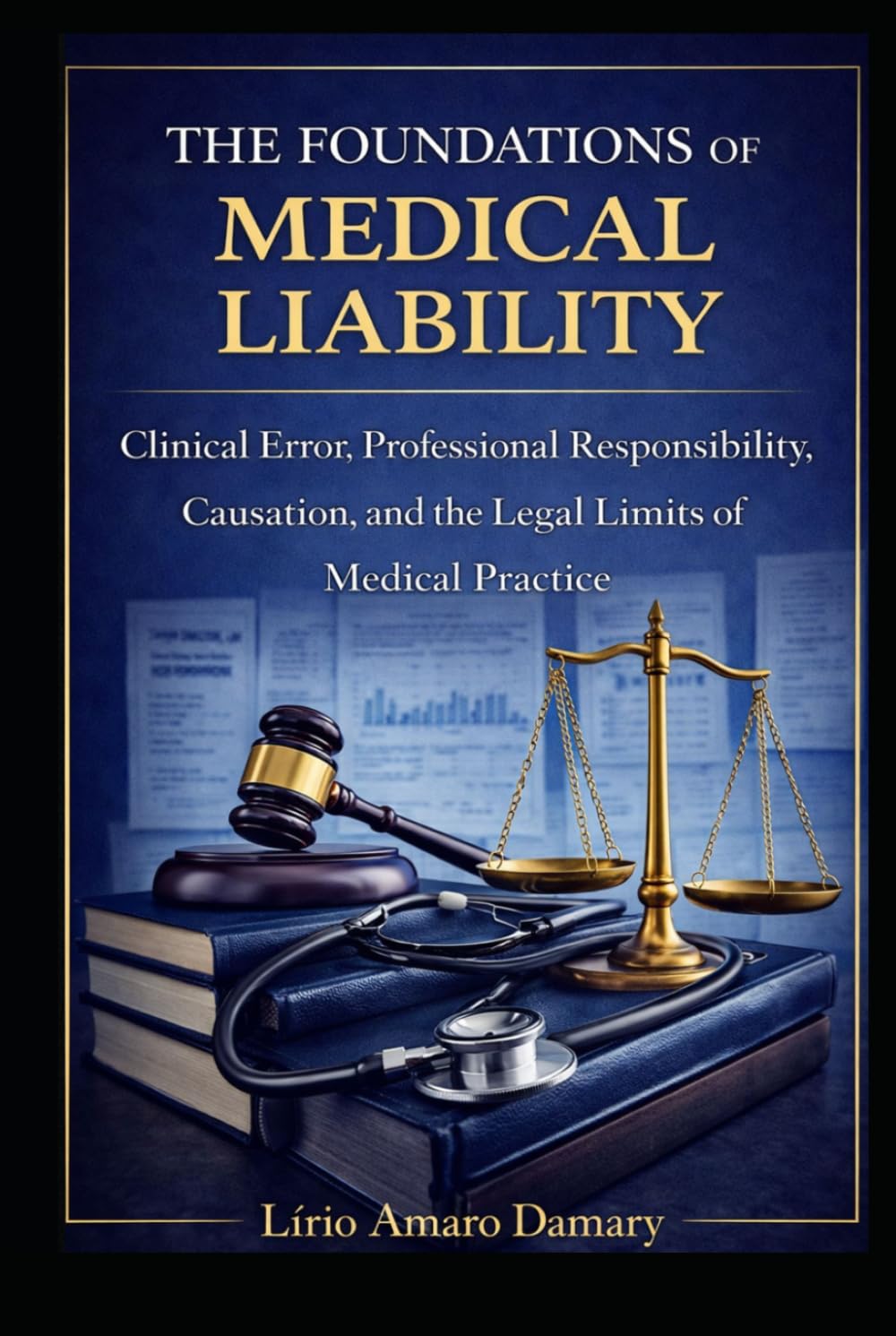 The Foundations of Medical Liability: Clinical Error, Professional Responsibility, Causation, and the Legal Limits of Medical Practice