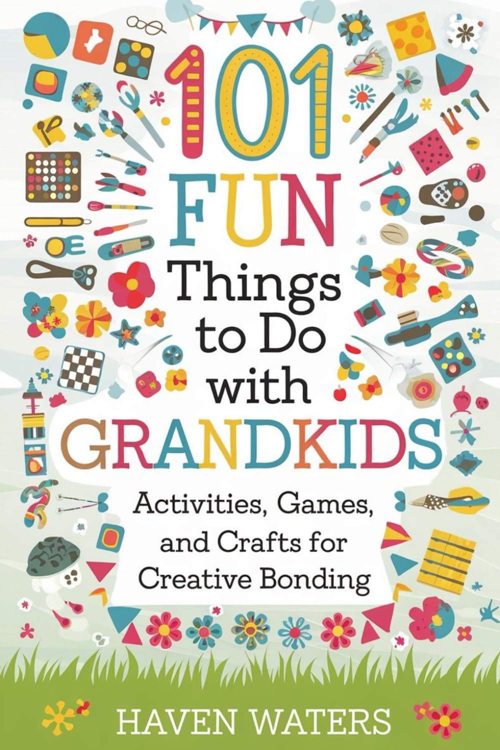 101 Fun things to do with Grandkids: Activities, Games and Crafts for Creative Bonding
