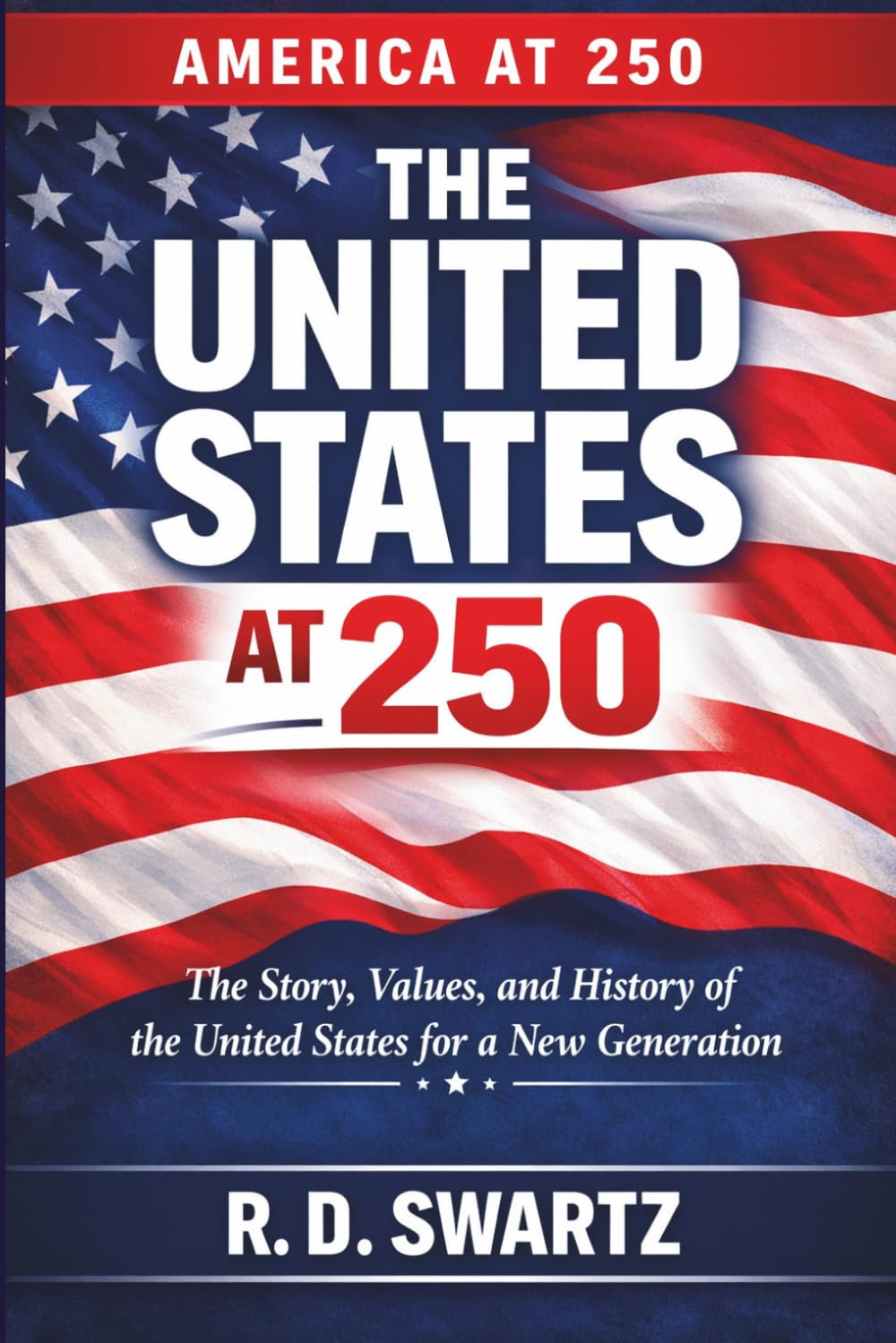 America at 250: The Story, Values, and History of the United States for a New Generation (America at 250 Series)