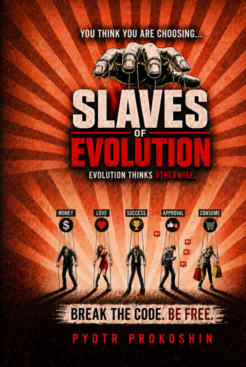 Slaves of evoluition: How Ancient Instincts Shape Our Desires, Fears, and Choices