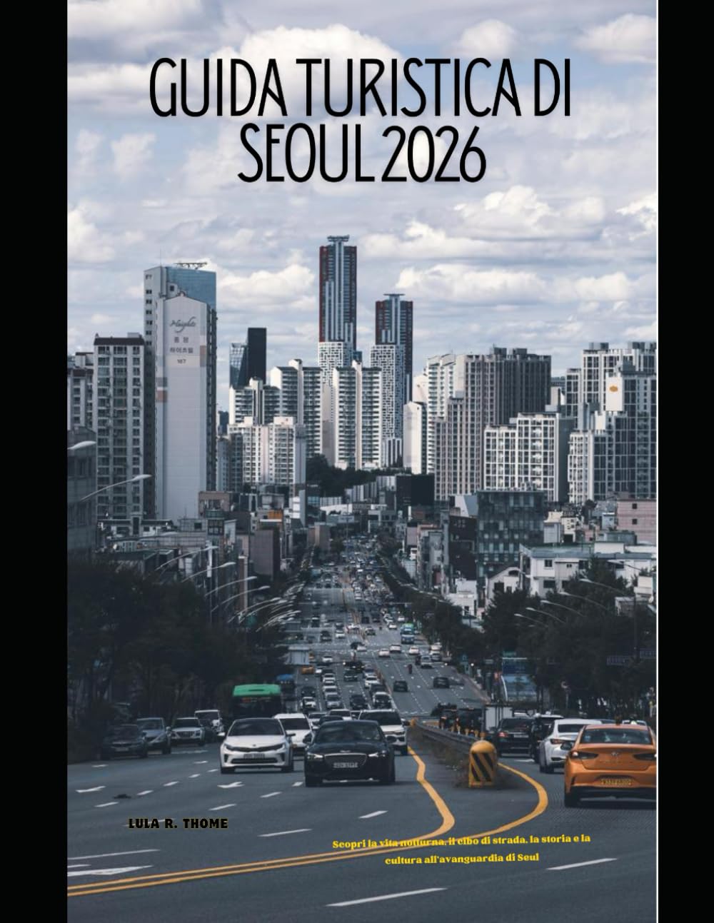 GUIDA TURISTICA DI SEOUL 2026: Scopri la vita notturna, il cibo di strada, la storia e la cultura all'avanguardia di Seul (The Global Explorer Travel Guide Series 2026)