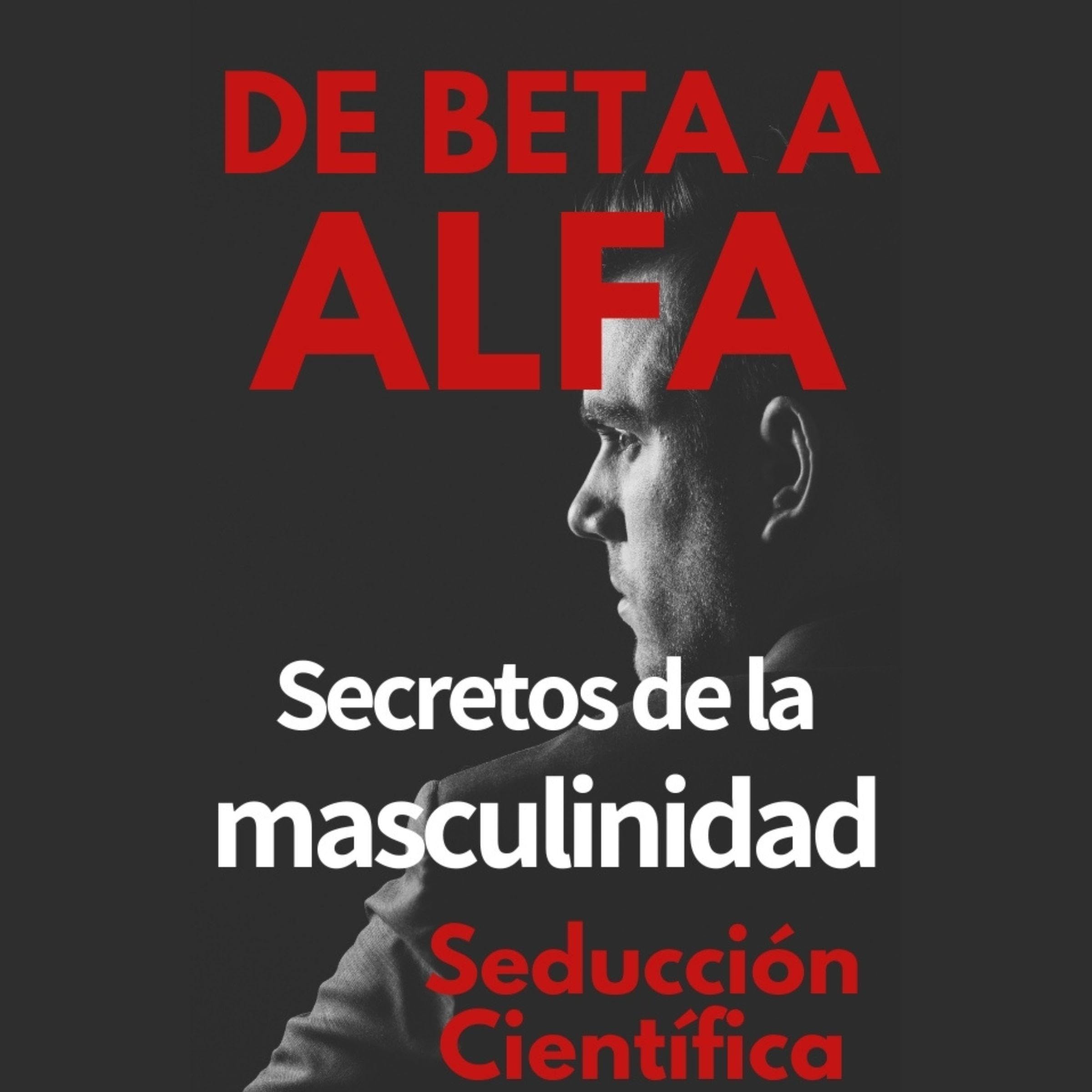 Cover art for De beta a alfa Secretos de la masculinidad [From Beta to Alpha Secrets of Masculinity]