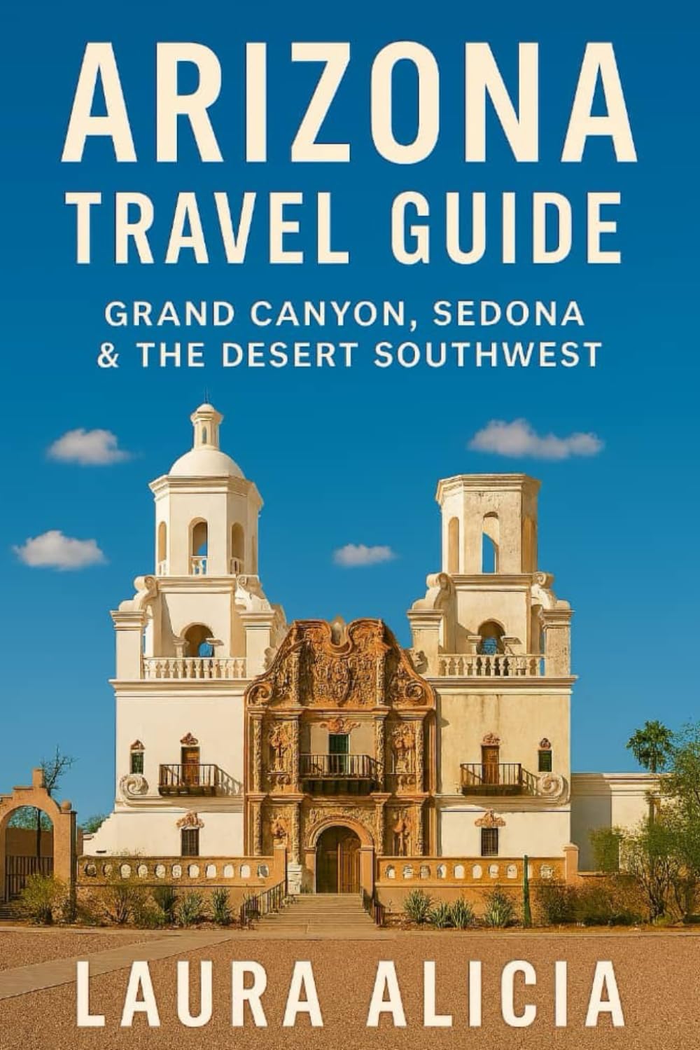 ARIZONA TRAVEL GUIDE: GRAND CANYON, SEDONA & THE DESERT SOUTHWEST