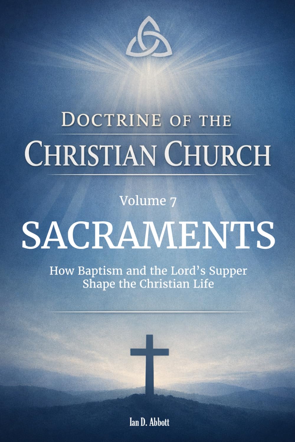 Volume 7: Doctrine of Sacraments: How Baptism and the Lord’s Supper Shape the Christian Life (Foundations & Reach: The Doctrine of the Christian Church)