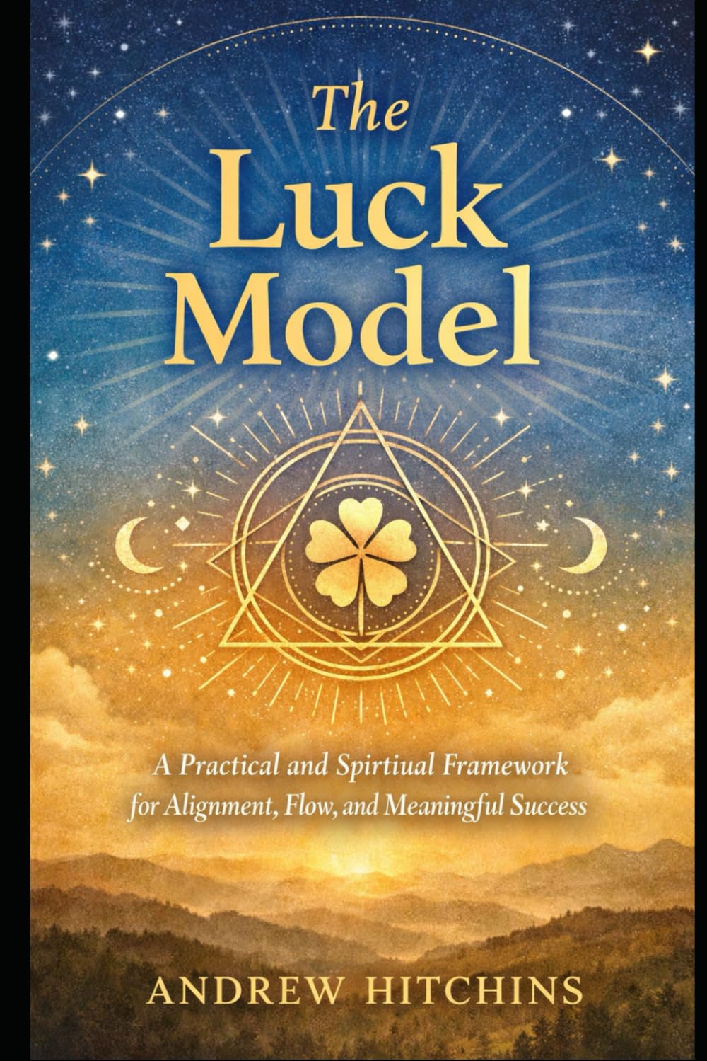 The Luck Model: A Practical and Spiritual Framework for Alignment, Flow, and Meaningful Success