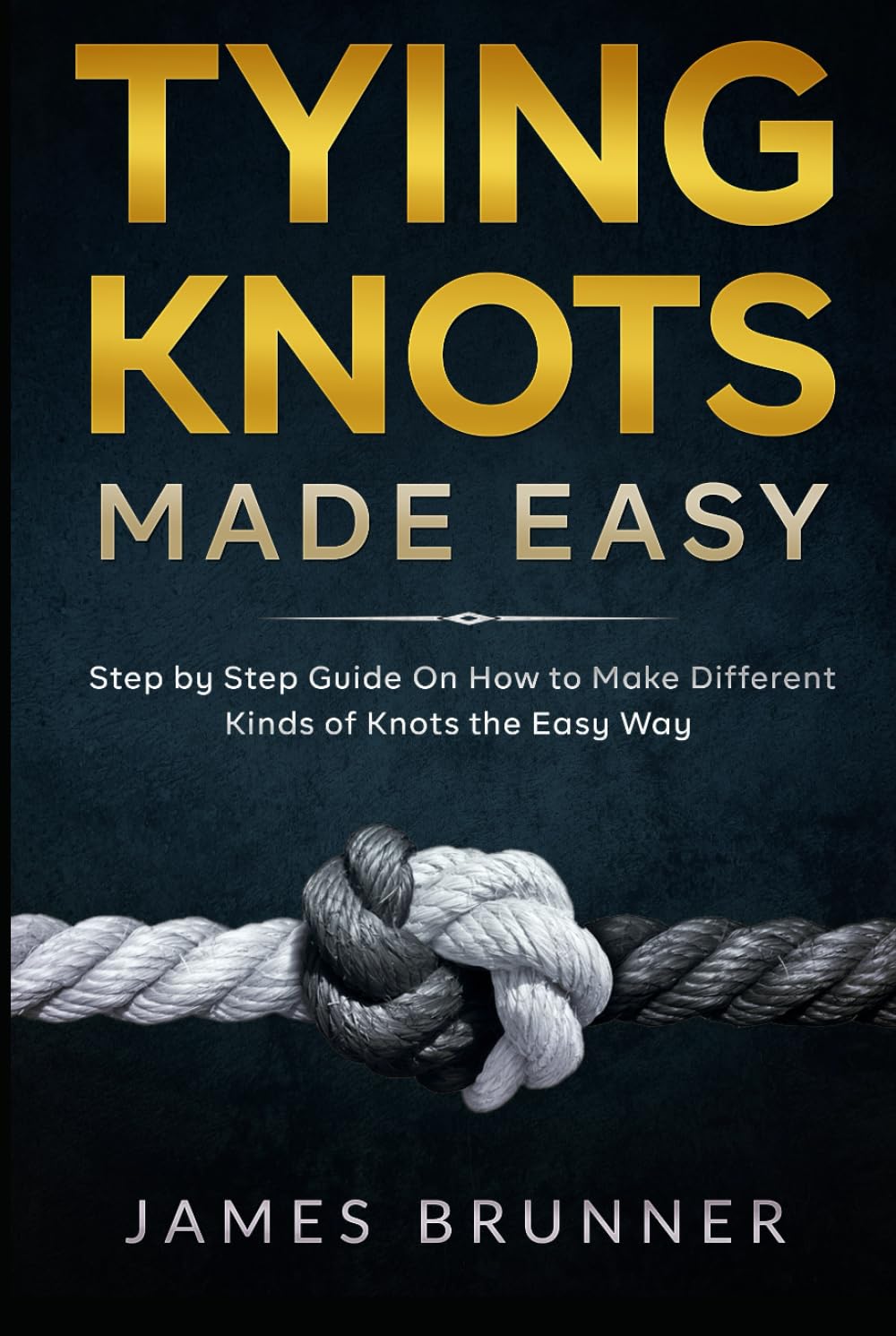 Tying Knots Made Easy: Step by Step Guide On How to Make Different Kinds of Knots the Easy Way
