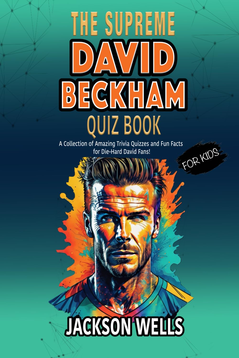 David Beckham: The Supreme quiz and trivia book FOR KIDS on David Beckham (The Supreme Sports Quiz Collection)