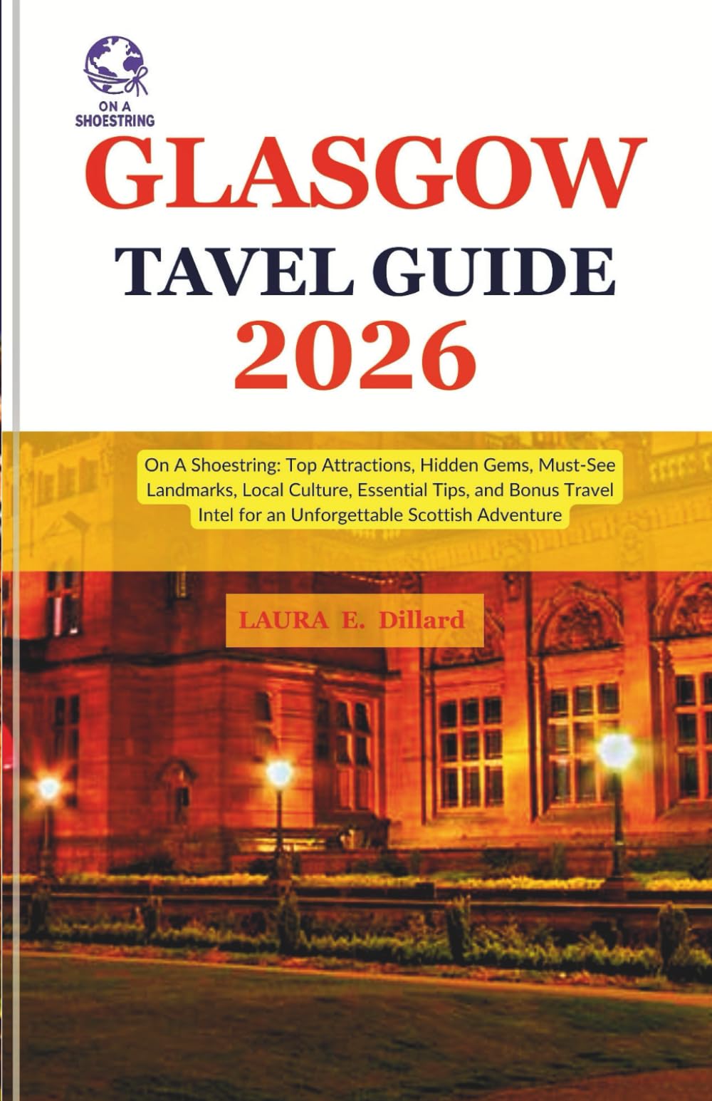 Glasgow Travel Guide 2026: On A Shoestring- Top Attractions, Hidden Gems, Must-See Landmarks, Local Culture, Essential Tips, and Bonus Travel Intel for an Unforgettable Scottish Adventure
