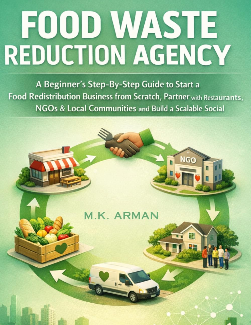 Food Waste Reduction Agency: A Beginner’s Step-By-Step Guide to Start a Food Redistribution Business from Scratch, Partner with Restaurants, NGOs & ... (Sustainability & Environment Businesses)