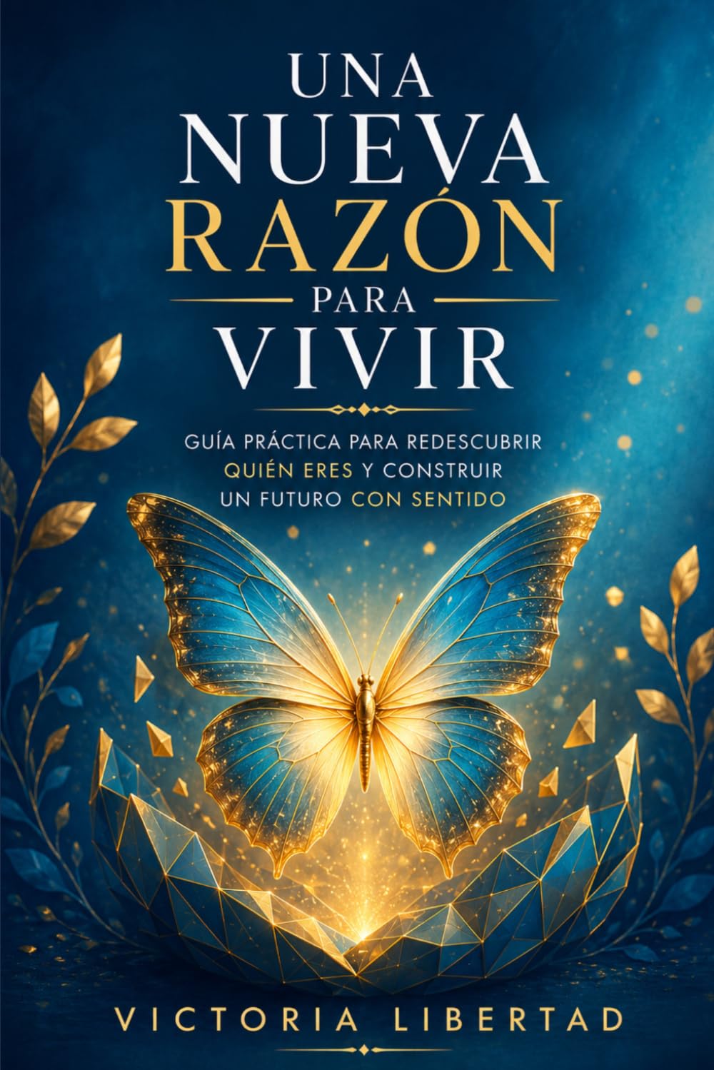Una Nueva Razón para Vivir: Guía práctica para redescubrir quién eres y construir un futuro con sentido