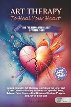 ART THERAPY TO HEAL THE HEART: WORKBOOK FOR GRIEF AND LOSS: CREATIVE HEALING AT HOME TO COPE WITH LOSS, RELEASE PAIN, EXPRESS EMOTIONS AND RESTORE ... JOY IN YOUR L (Silver Fitness: For Your Mind)