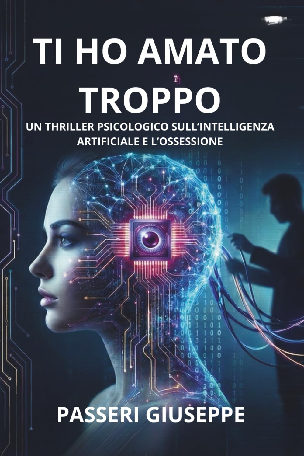 ti ho amato troppo: Un thriller psicologico sull’intelligenza artificiale e l’ossessione (“A Tech Obsession Thriller)