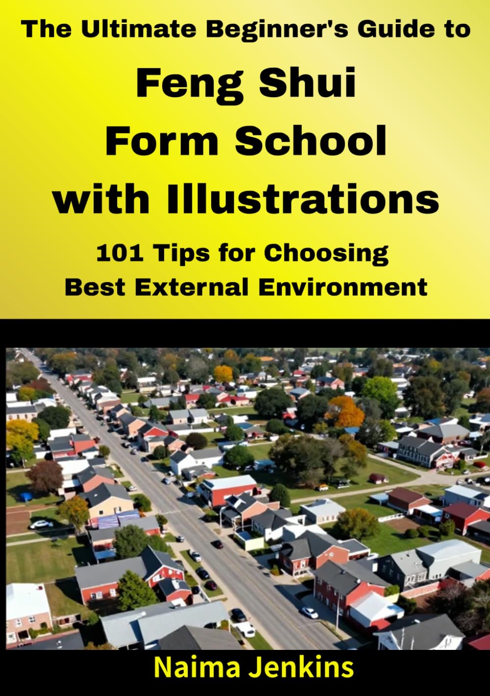 The Ultimate Beginner's Guide to Feng Shui “Form School” with Illustrations 1: 101 Tips for Choosing Best External Environment