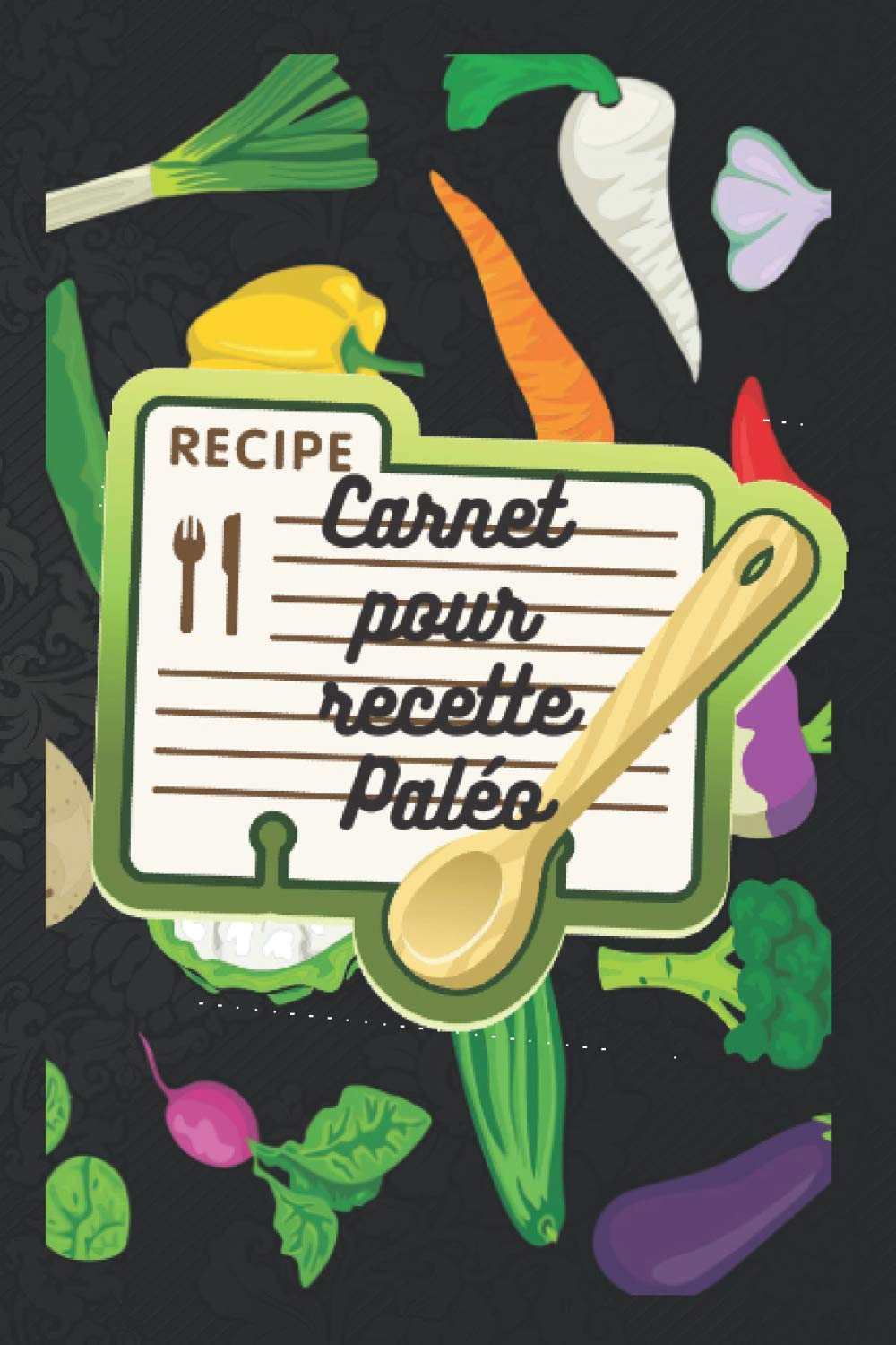 Carnet pour recette Paléo: Carnet de recette Paléo à compléter. Carnet pour 112 recettes. Format 15.2 x 22.8 cm (6 x 9 po) (French Edition)