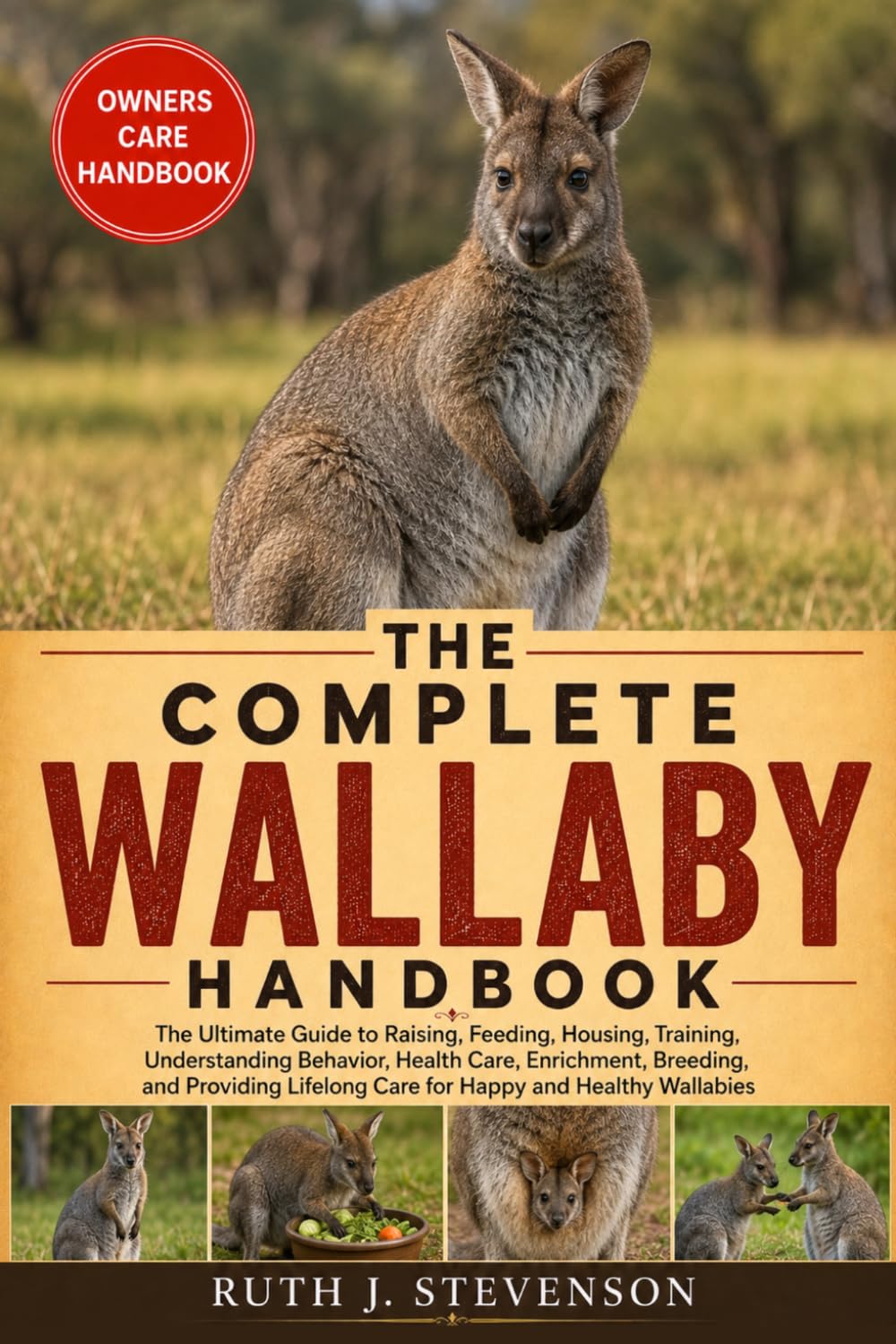THE COMPLETE WALLABY HANDBOOK: The Ultimate Guide to Raising, Feeding, Housing, Training, Understanding Behavior, Health Care, Enrichment, Breeding, ... Lifelong Care for Happy and Healthy Wallabies
