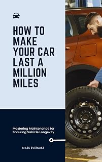 How to Make Your Car Last a Million Miles: Mastering Maintenance for Enduring Vehicle Longevity
