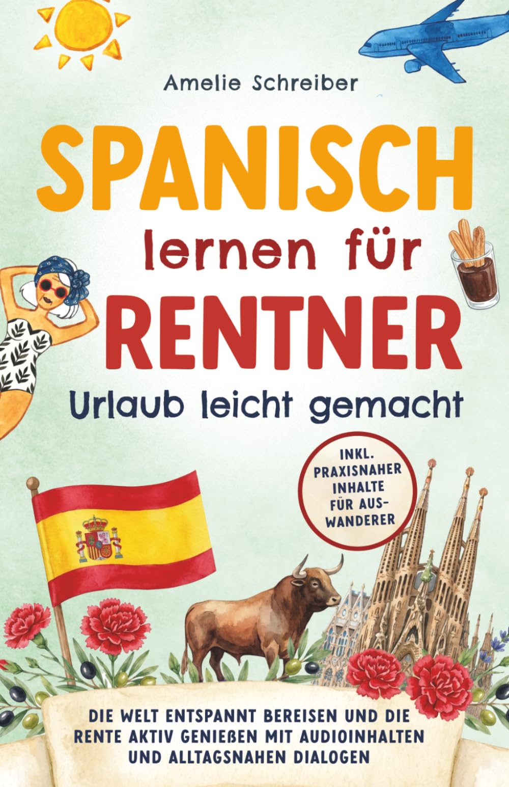 Spanisch lernen für Rentner: Urlaub leicht gemacht - Die Welt entspannt bereisen und die Rente aktiv genießen | Mit Audioinhalten, alltagsnahen Dialogen & praxisnaher Inhalte für Auswanderer