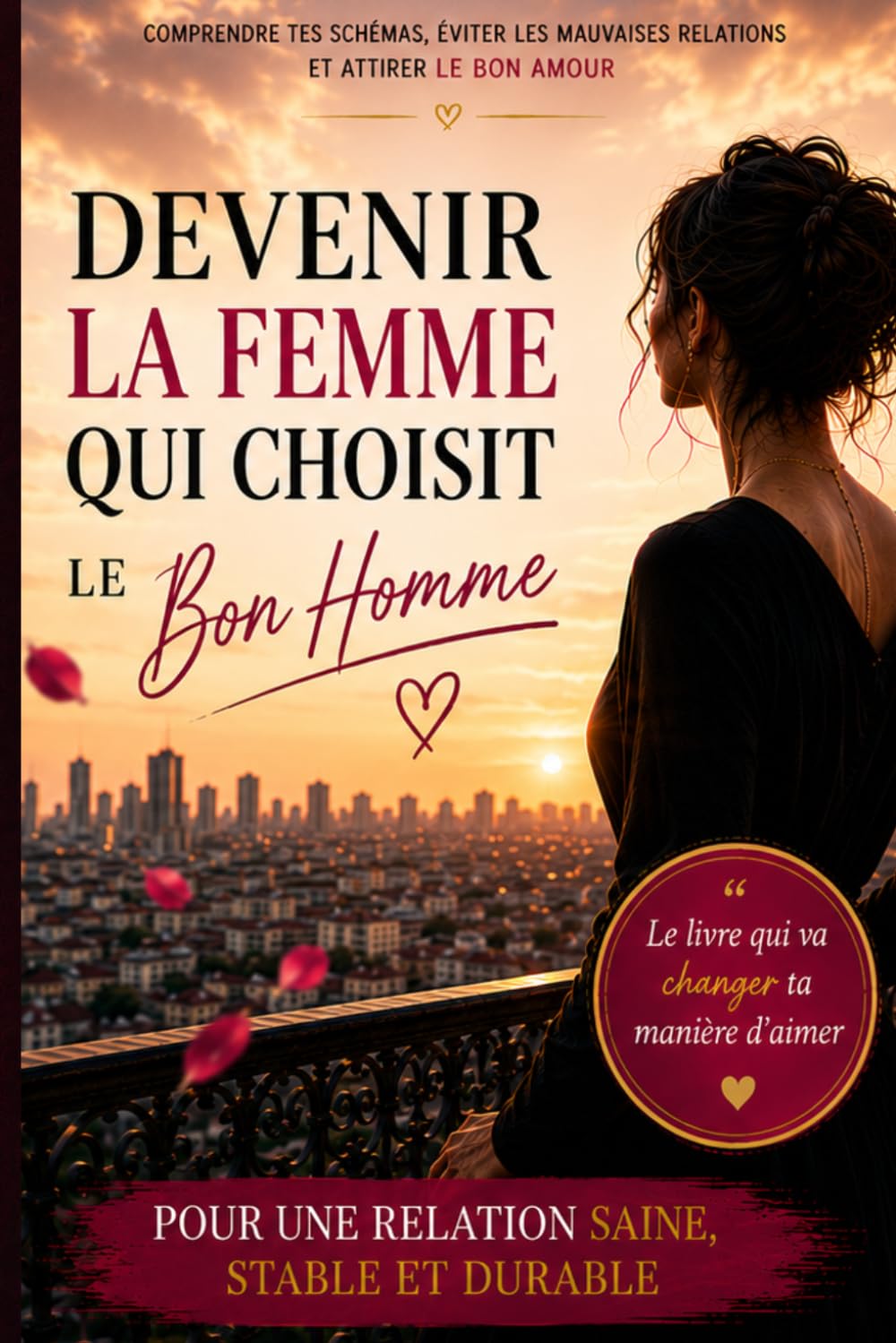 Devenir la femme qui choisit le bon homme: Comprendre tes schémas amoureux, éviter les relations qui te détruisent et construire enfin une relation stable, saine et durable