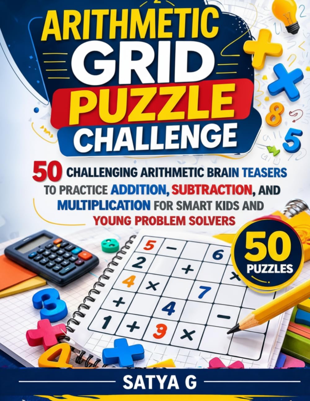 Arithmetic Grid Puzzle Challenge: 50 Challenging Arithmetic Brain Teasers to Practice Addition, Subtraction, and Multiplication for Smart Kids and ... Solvers (Brain Boost STEM Challenge Series)