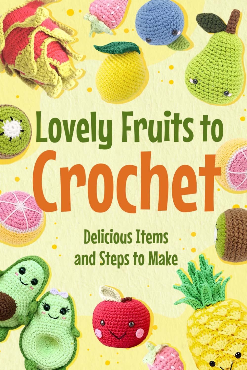 Lovely Fruits to Crochet: Delicious Items and Steps to Make: Crochet Food Patterns
