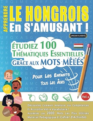 APPRENDRE LE HONGROIS EN S'AMUSANT - POUR LES ENFANTS: TOUS LES ÂGES - ÉTUDIEZ 100 THÉMATIQUES ESSENTIELLES GRÂCE AUX MOTS MÊLÉS - VOL.1: Découvrez ... Compétences Et Accroître Votre Vocabulaire!