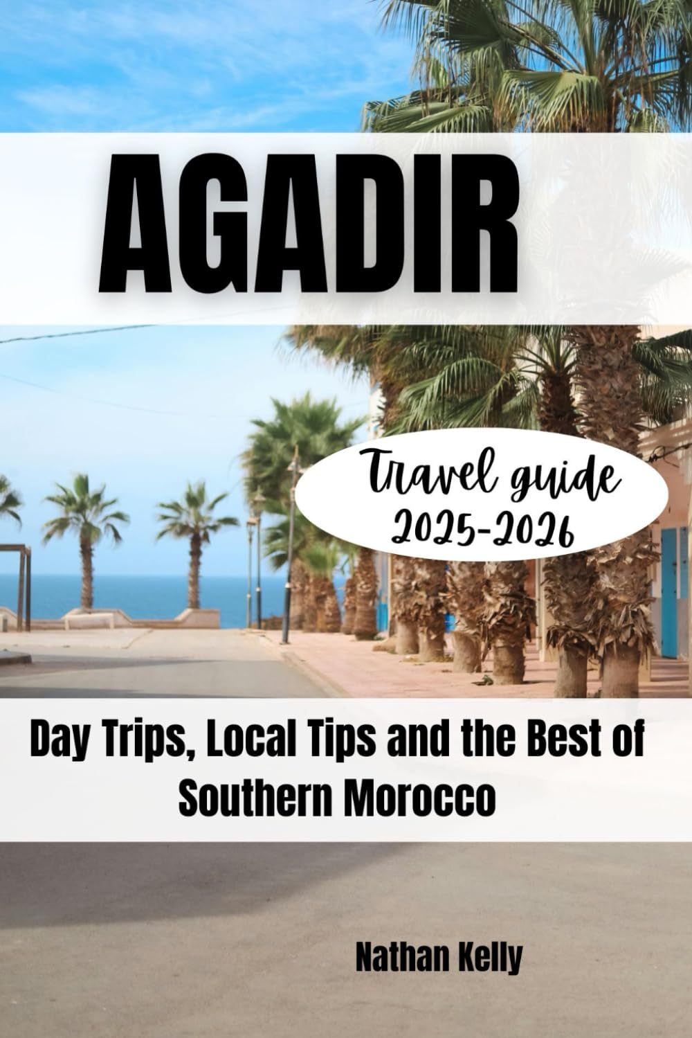 Agadir Travel guide 2025–2026: Day Trips, Local Tips and the Best of Southern Morocco