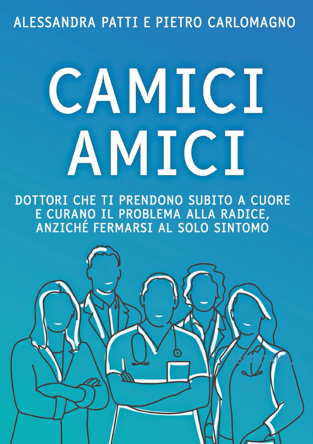 CAMICI AMICI: Dottori che ti ascoltano, ti prendono subito a cuore e curano il problema alla radice, anziché fermarsi al solo sintomo