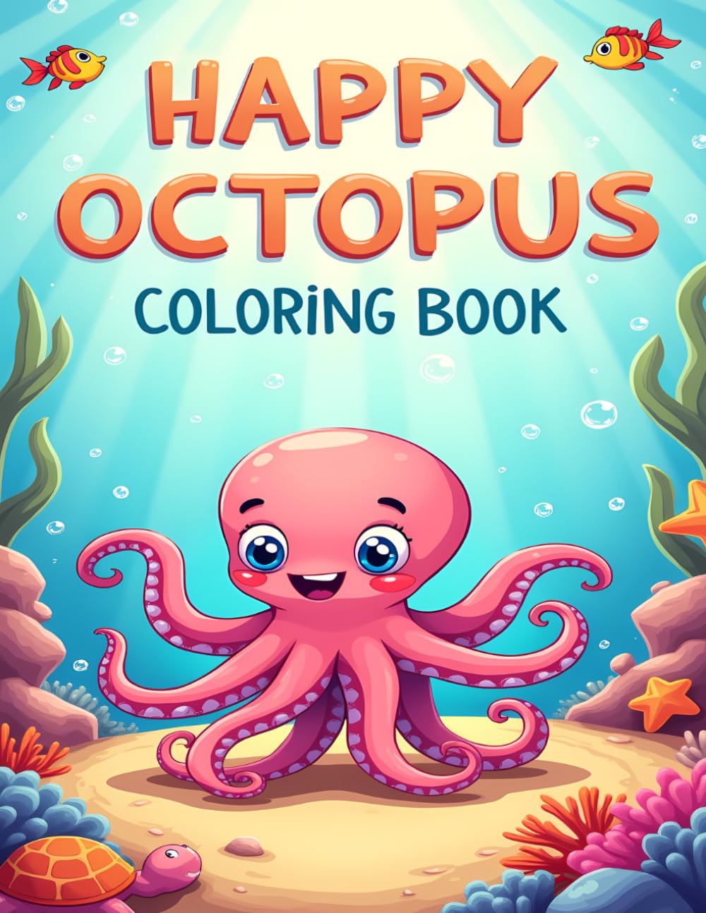 HAPPY OCTOPUS COLORING BOOK: CUTE AND FRIENDLY OCTOPUSES TO COLOR IN FUN SEA SCENES