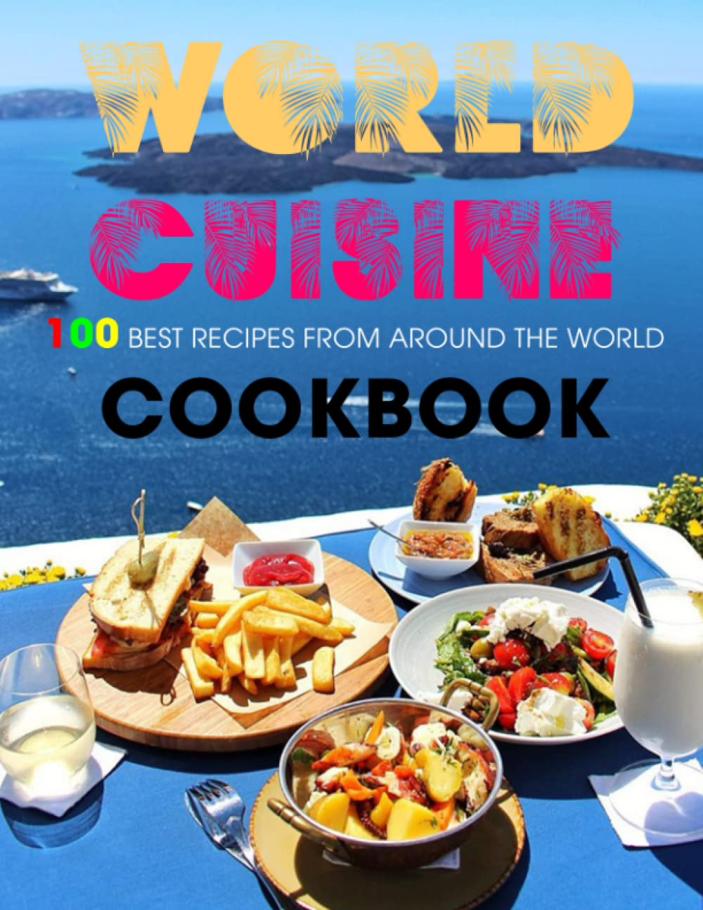 World Cuisine Cookbook: 100 Best Recipes From Around The World