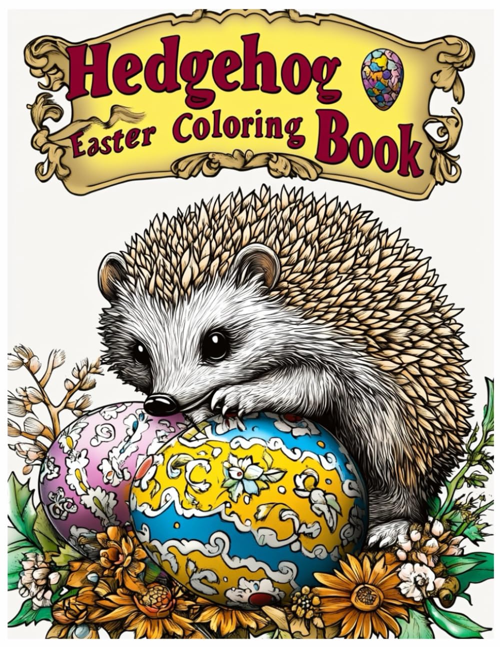Hedgehog Easter Coloring Book: Hedgehogs Rolling Decorated Eggs Coloring Pages for Stress Relief