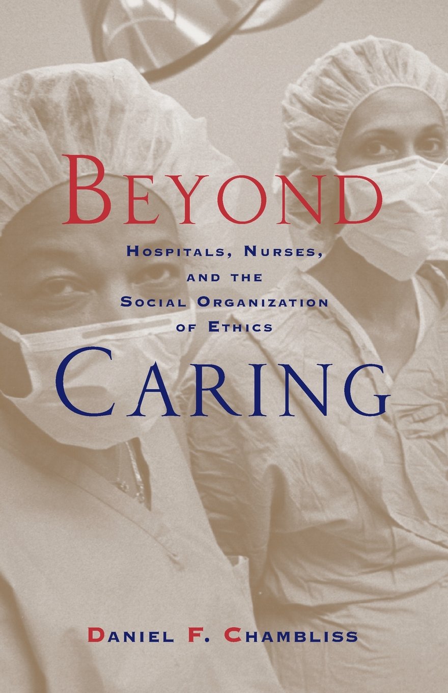 Beyond Caring: Hospitals, Nurses, and the Social Organization of Ethics