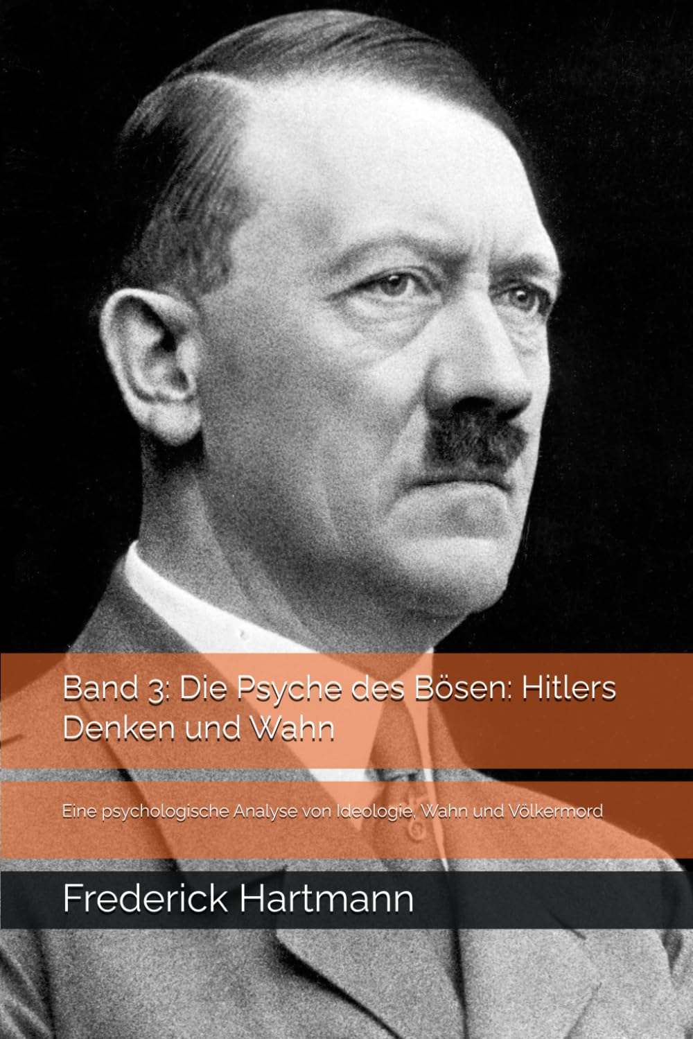 Band 3: Die Psyche des Bösen: Hitlers Denken und Wahn: Eine psychologische Analyse von Ideologie, Wahn und Völkermord (Hitler: Macht, Mythos und Abgrund — Die komplette 3-Bände-Reihe)