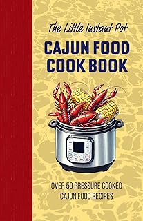 The Little Instant Pot Cajun Food Cook Book - Over 50 Pressure Cooked Recipes: Authentic New Orleans and Louisiana Flavors Made Effortless | Simple ... Jambalaya, Shrimp Étouffée, Boudin and More