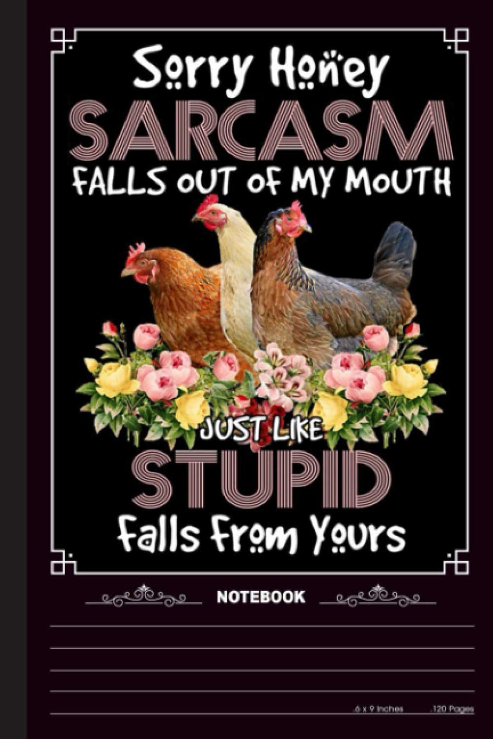 Sorry Honey Sarcasm Falls Out Of My Mouth Just Like Stupid Falls From Yours Notebook: A Notebook