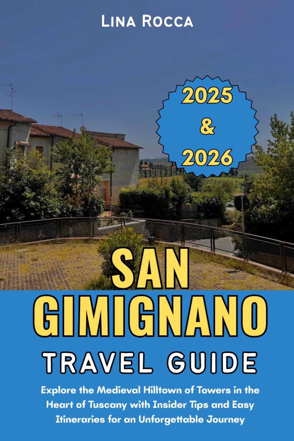 San Gimignano Travel Guide 2025 & 2026: Explore the Medieval Hilltown of Towers in the Heart of Tuscany with Insider Tips and Easy Itineraries for an ... Journey (Unbeatable Travel Editions 2025+)