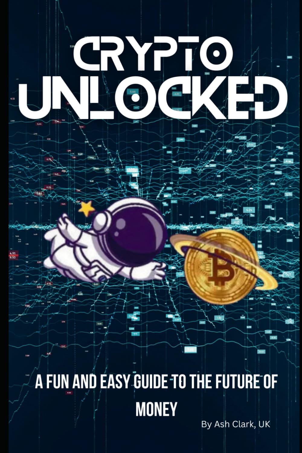 Crypto Unlocked: A Fun and Easy Guide to the Future of Money