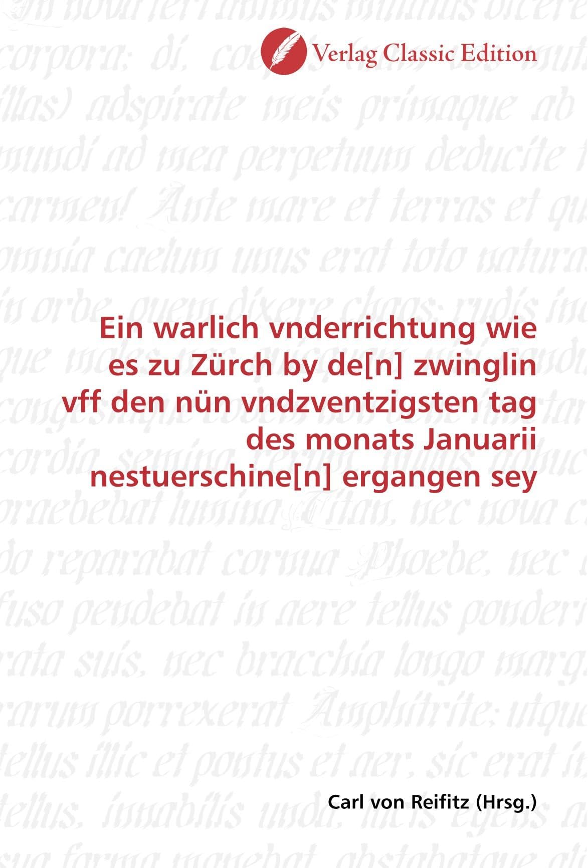 Ein warlich vnderrichtung wie es zu Zürch by de[n] zwinglin vff den nün vndzventzigsten tag des monats Januarii nestuerschine[n] ergangen sey