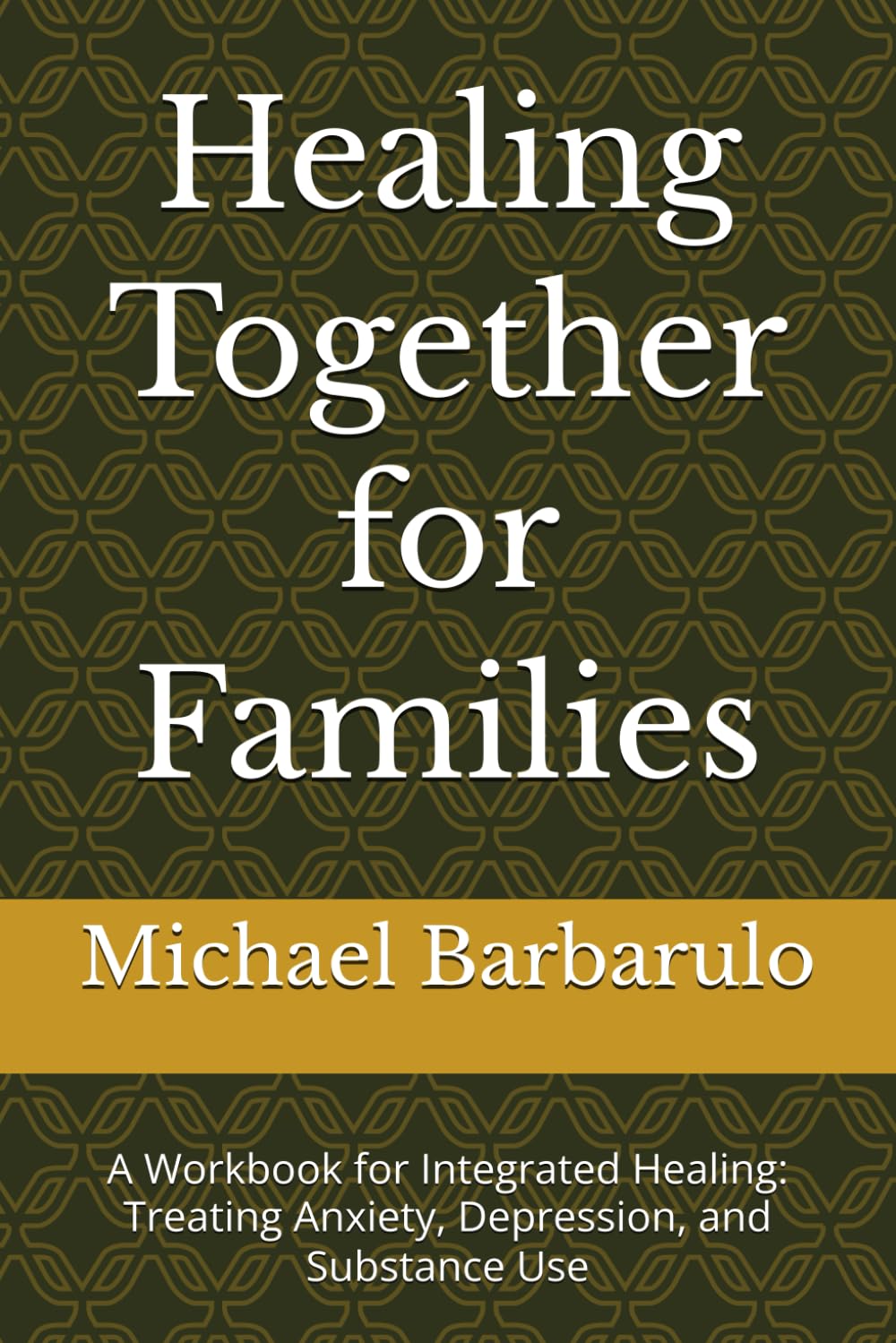 Healing Together for Families: A Workbook for Integrated Healing: Treating Anxiety, Depression, and Substance Use