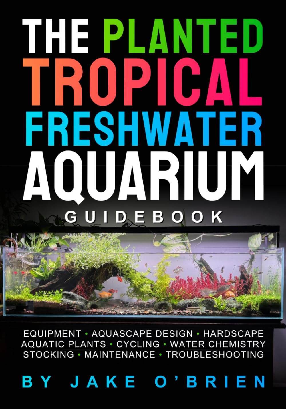 The Planted Tropical Freshwater Aquarium Guidebook: Set Up Equipment, Design Your Aquascape, Cycle Your Tank, Choose the Right Fish, and Maintain a Beautiful Aquarium      Paperback – March 18, 2026