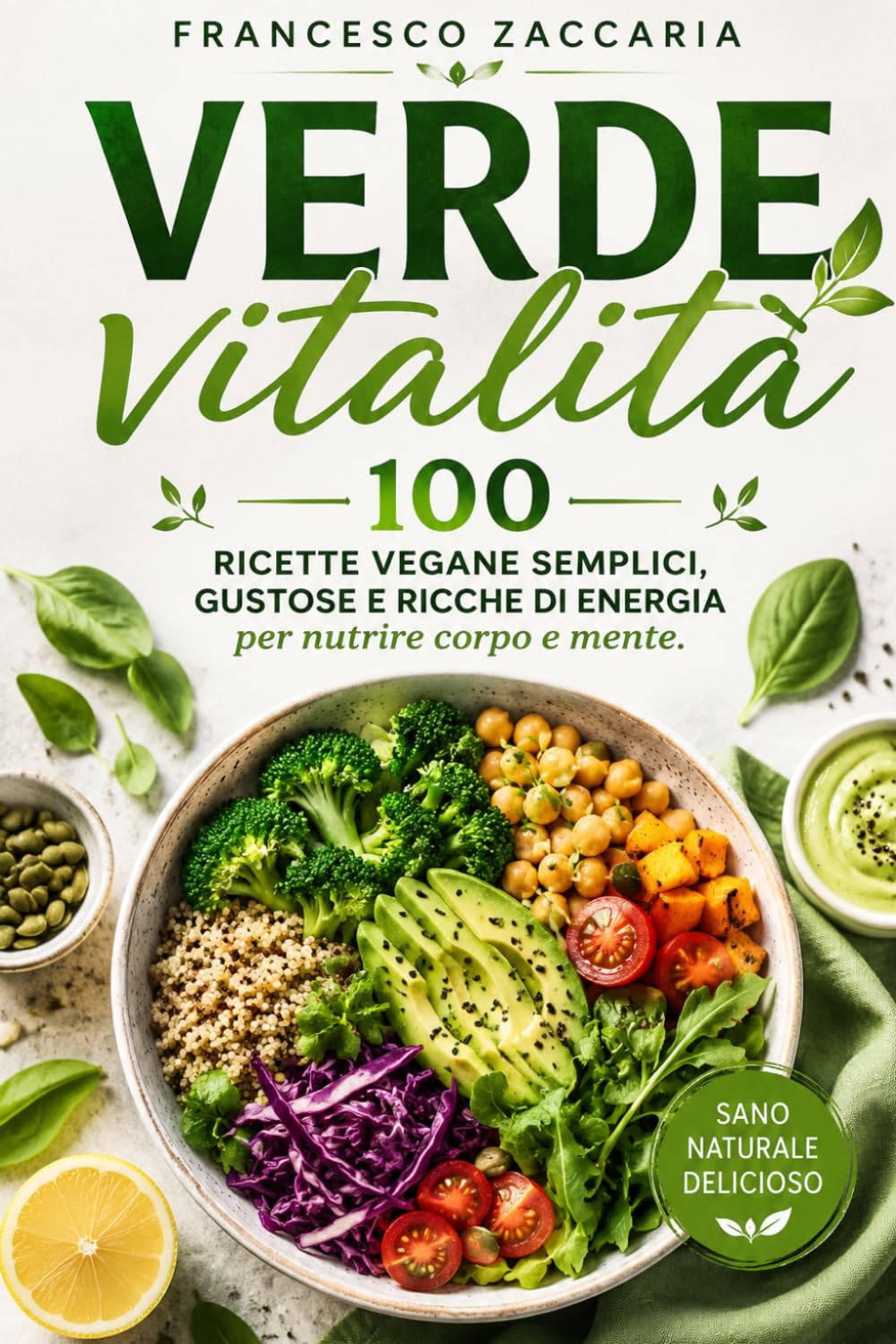 Verde vitalità: 100 ricette vegane semplici , gustose e ricche di energia per nutrire corpo e mente .