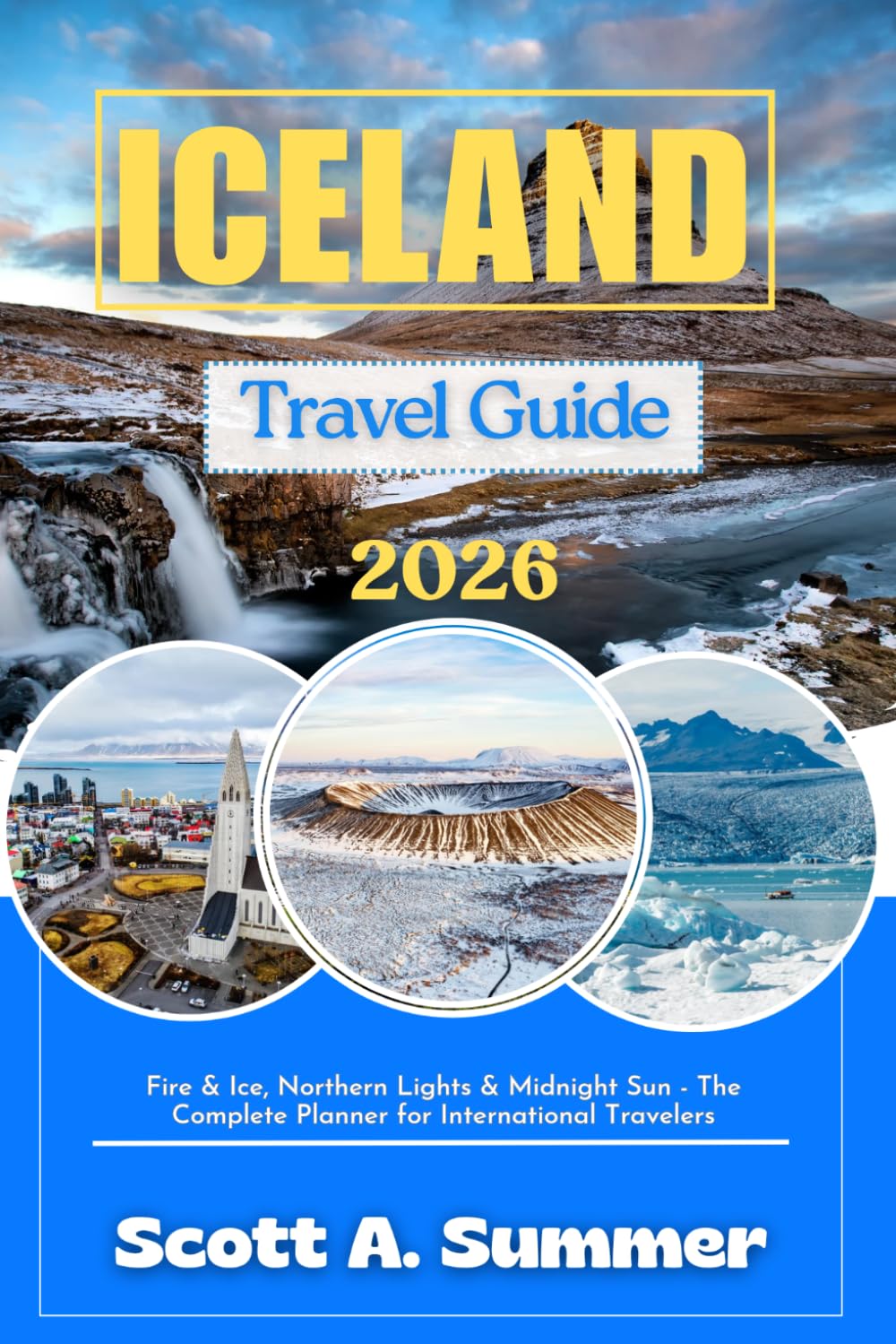 ICELAND Travel Guide 2026: Fire & Ice, Northern Lights & Midnight Sun - The Complete Planner for International Travelers