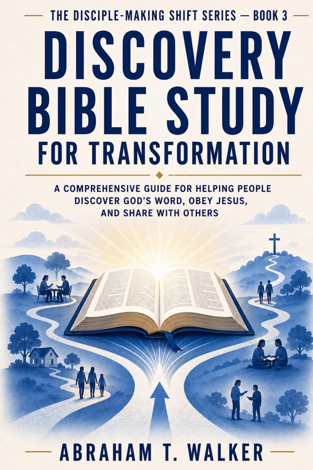Discovery Bible Study for Transformation: A Comprehensive Guide for Helping People Discover God’s Word, Obey Jesus, and Share With Others (The Disciple-Making Shift Series)