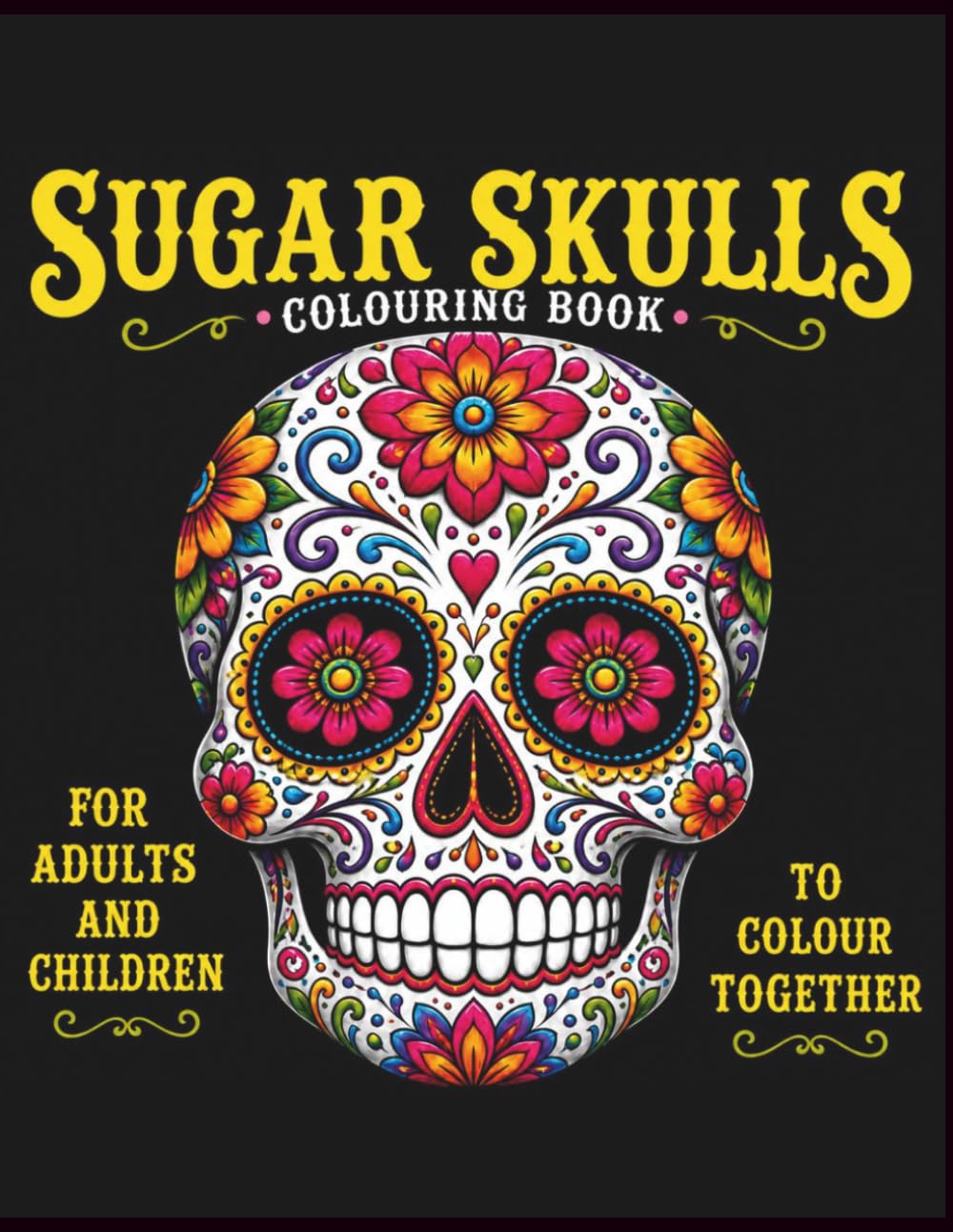 Sugar Skull colouring Book for Adults and Kids to enjoy together.: 100 Images of Beautiful Sugar Skulls of Varying Difficulty for All the Family to Enjoy.