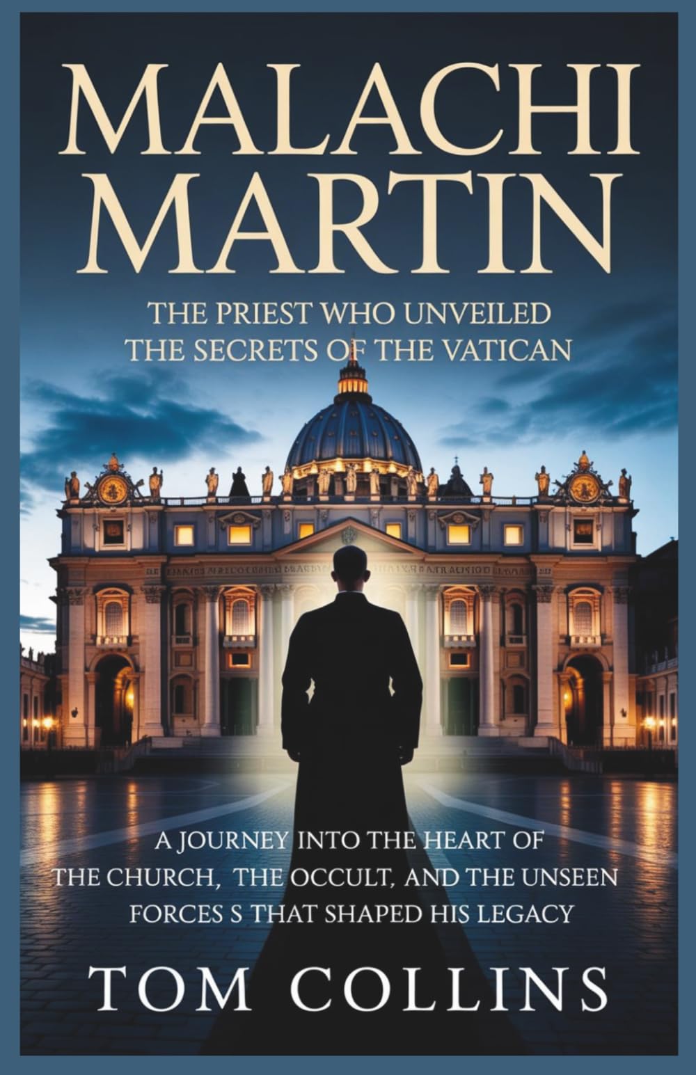 Malachi Martin: The Priest Who Unveiled the Secrets of the Vatican: A Journey into the Heart of the Church,the Occult,and the Unseen Forces that Shaped His Legacy