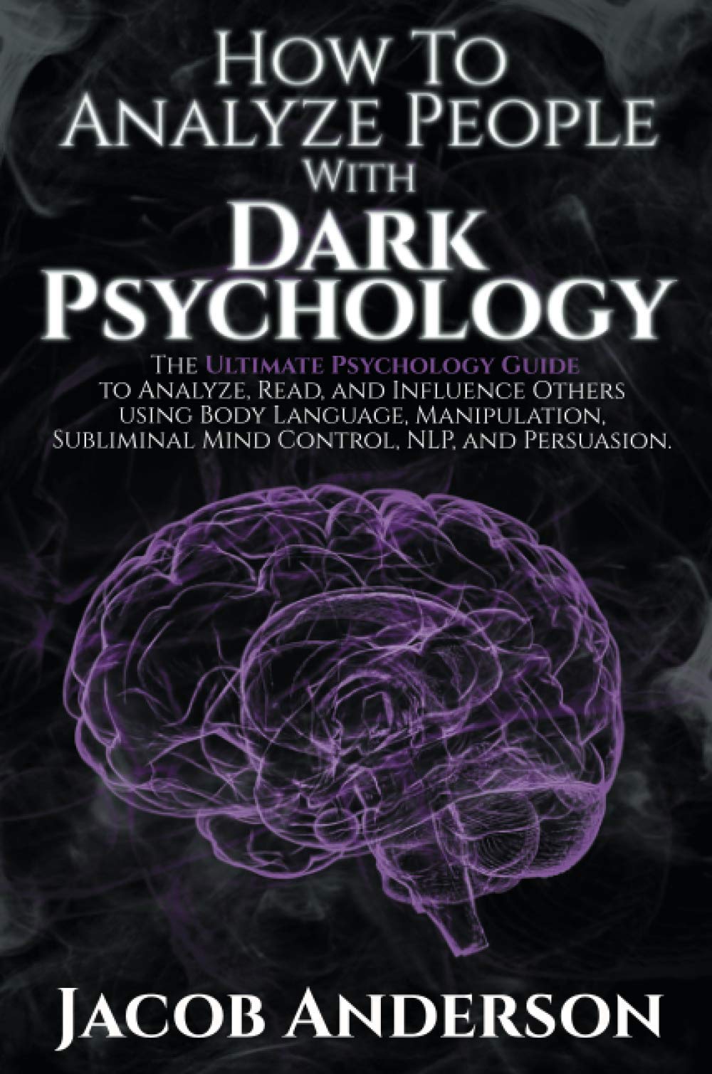 Lulu How to Analyze People with Dark Psychology: The Ultimate Guide to Read, and Influence Others using Body Language, Manipulation, Subliminal Mind Control, NLP, and Persuasion.