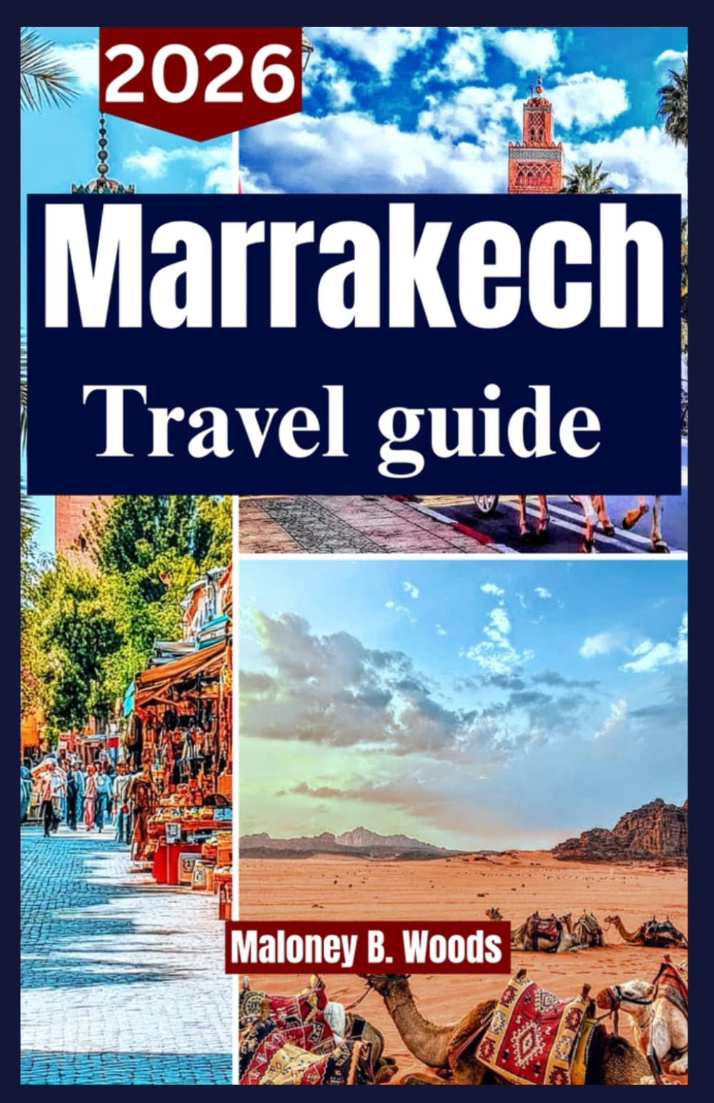 MARRAKESH TRAVEL GUIDE 2026: A Practical manual with local cuisine, cultural insights, day trips and itinerary planning across Morocco
