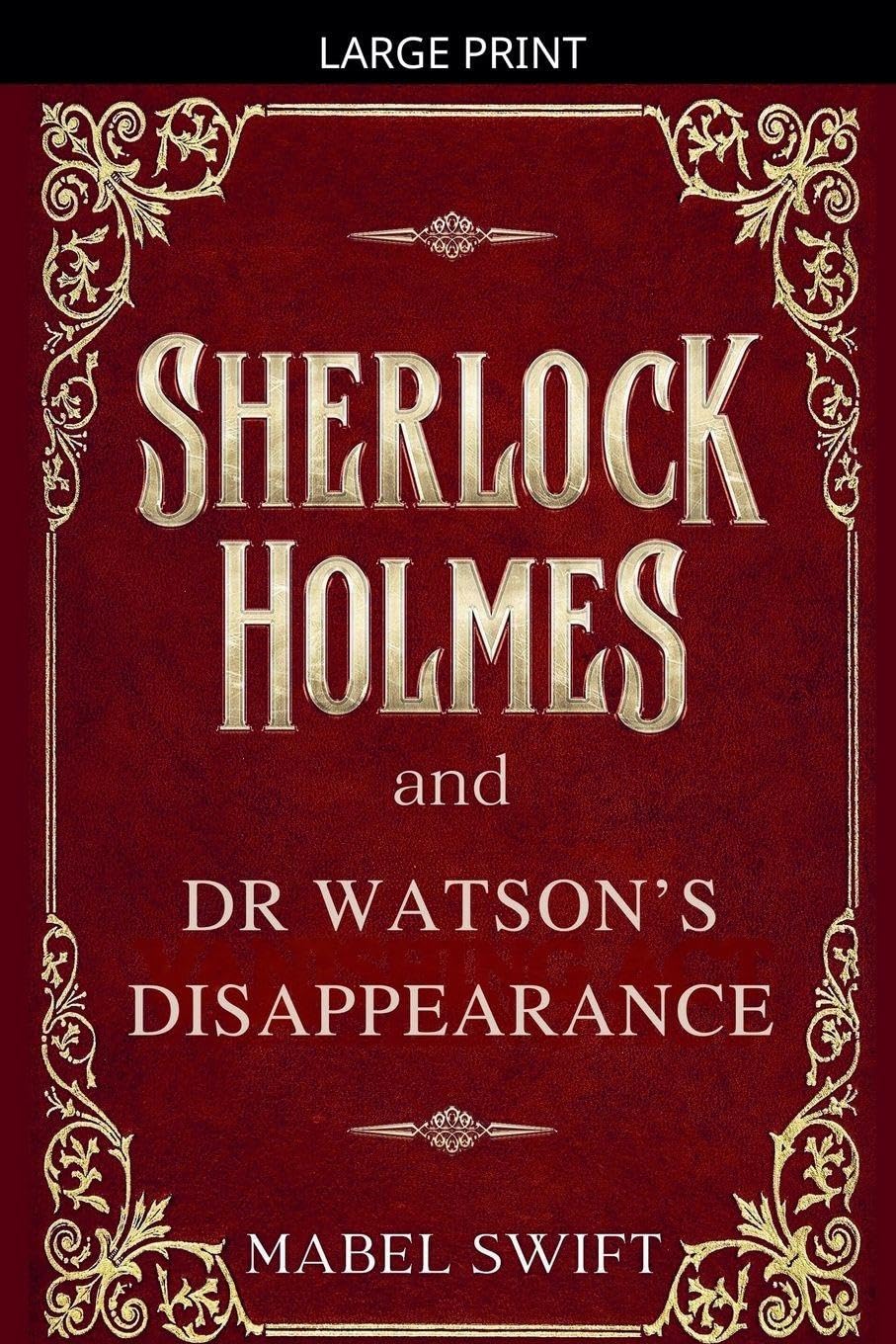 Sherlock Holmes and Dr Watson's Disappearance: 10 (Sherlock Holmes Mystery)
