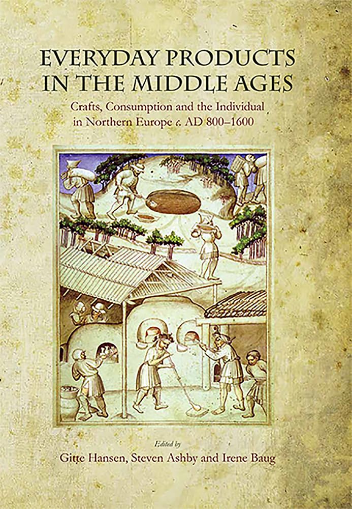 Everyday Products in the Middle Ages: Crafts, Consumption and the individual in Northern Europe c. AD 800-1600 Paperback – September 4, 2019