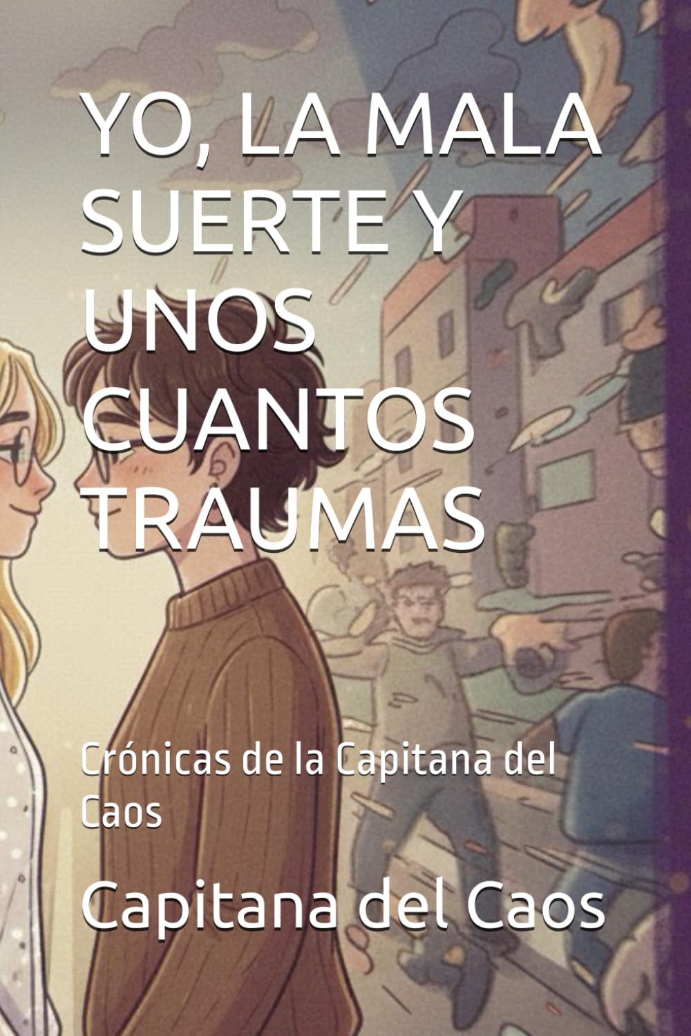 YO, LA MALA SUERTE Y UNOS CUANTOS TRAUMAS: Crónicas de la Capitana del Caos